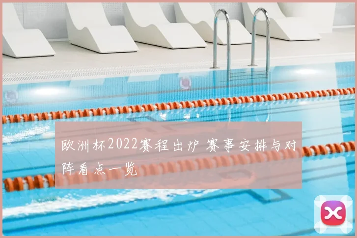 欧洲杯2022赛程出炉 赛事安排与对阵看点一览